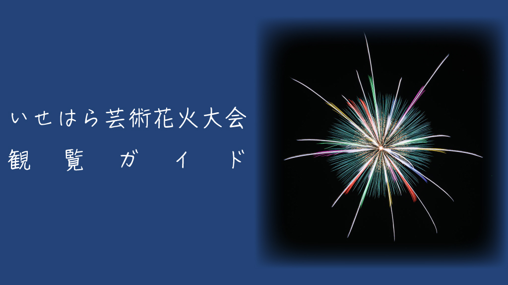 いせはら芸術花火大会とは？魅力やおすすめ観覧スポットを解説